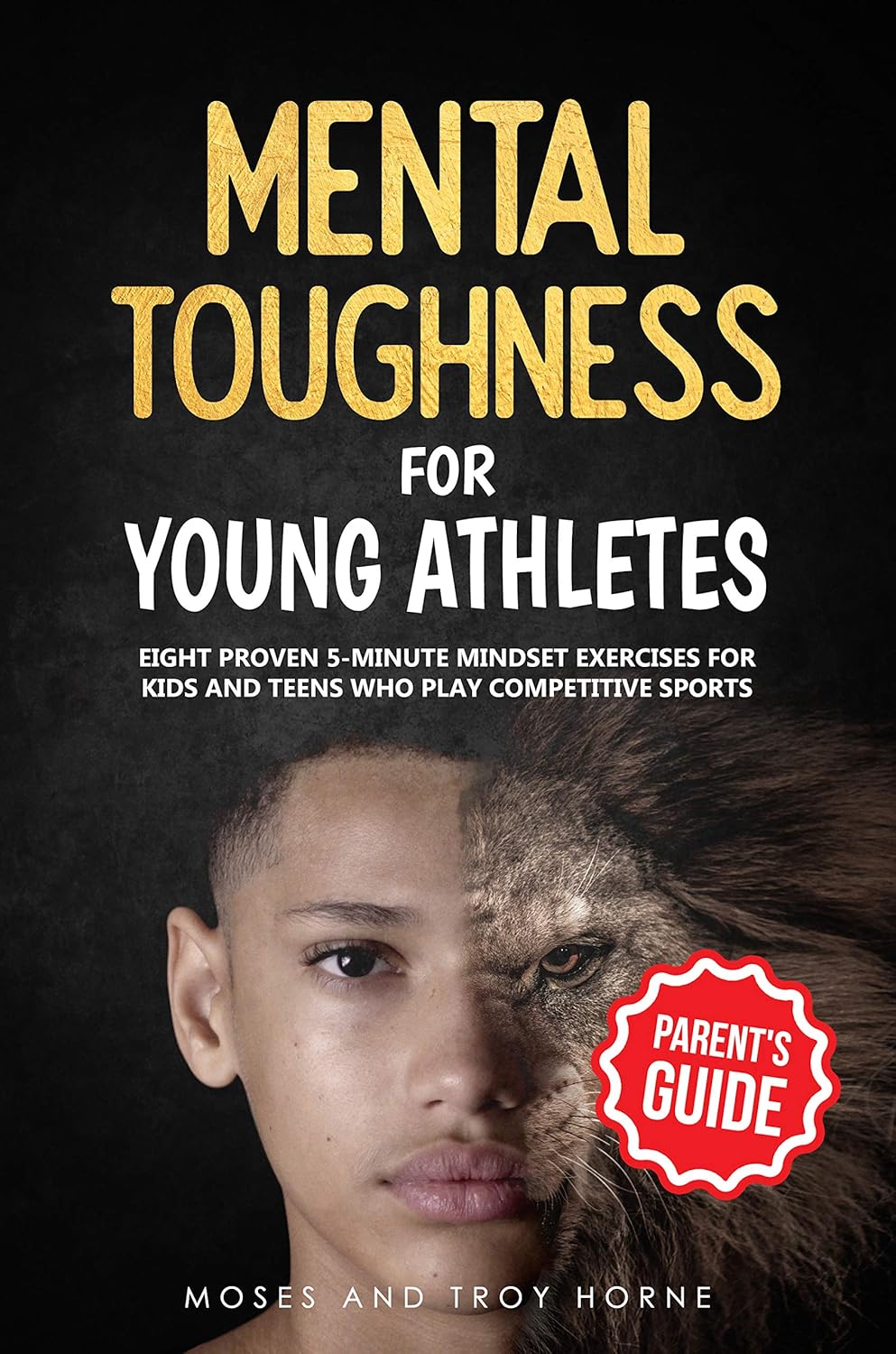 Mental Toughness For Young Athletes (Parent's Guide): Eight Proven 5-Minute Mindset Exercises For Kids And Teens Who Play Competitive Sports